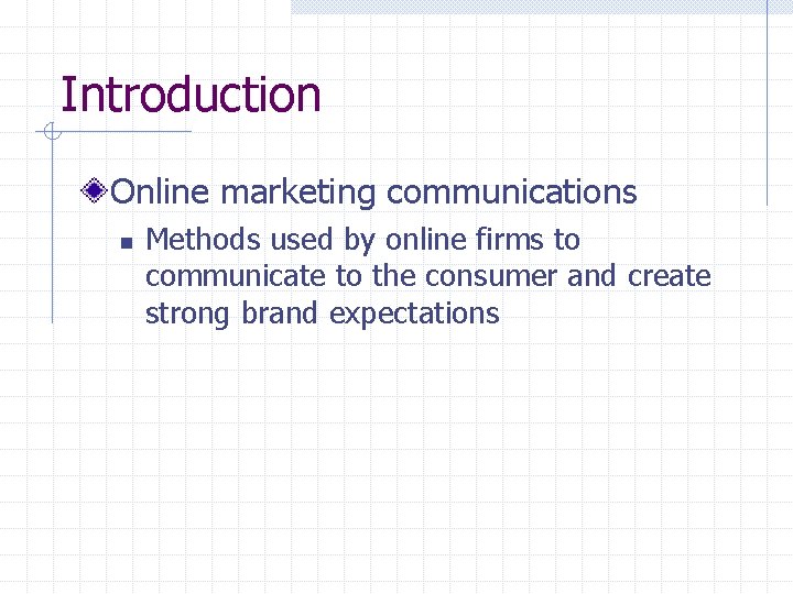 Introduction Online marketing communications n Methods used by online firms to communicate to the