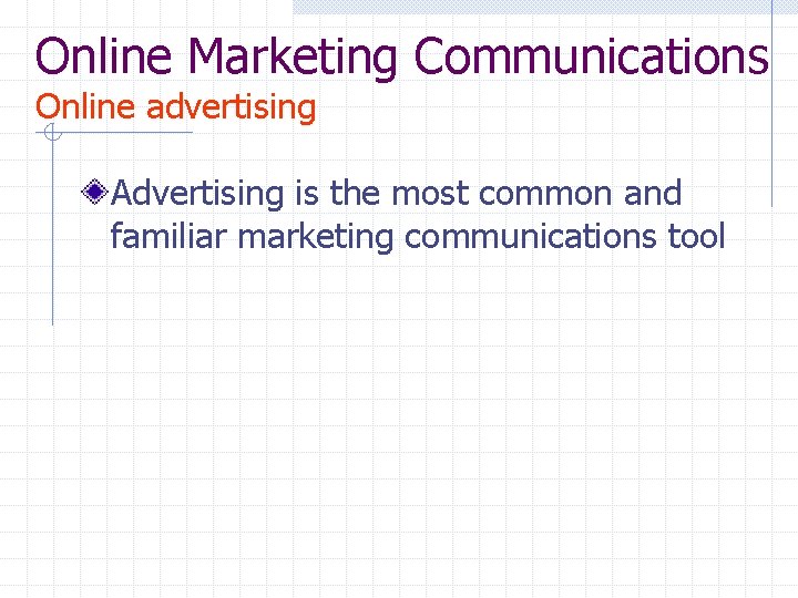 Online Marketing Communications Online advertising Advertising is the most common and familiar marketing communications