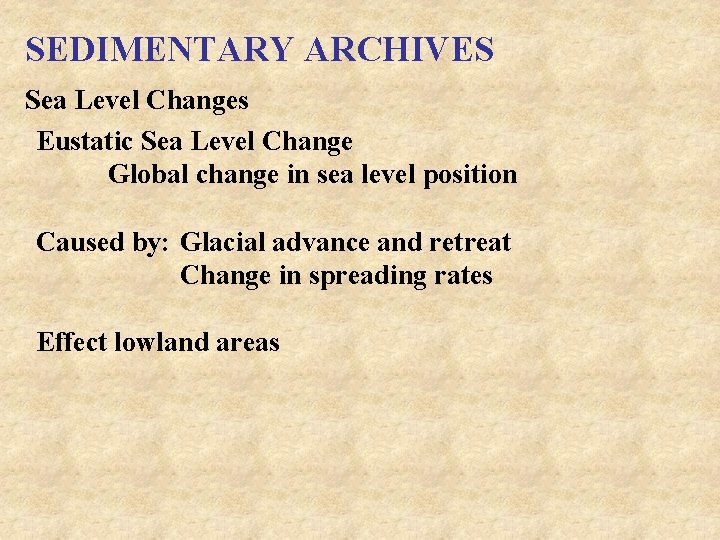 SEDIMENTARY ARCHIVES Sea Level Changes Eustatic Sea Level Change Global change in sea level SEDIMENTARY ARCHIVES Sea Level Changes Eustatic Sea Level Change Global change in sea level