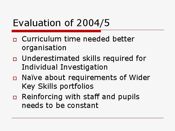 Evaluation of 2004/5 o o Curriculum time needed better organisation Underestimated skills required for