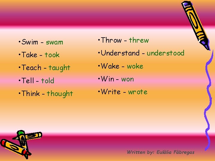  • Swim - swam • Throw - threw • Take - took •
