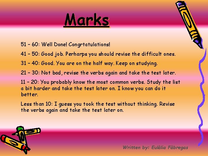 Marks 51 – 60: Well Done! Congrtatulations! 41 – 50: Good job. Perharps you
