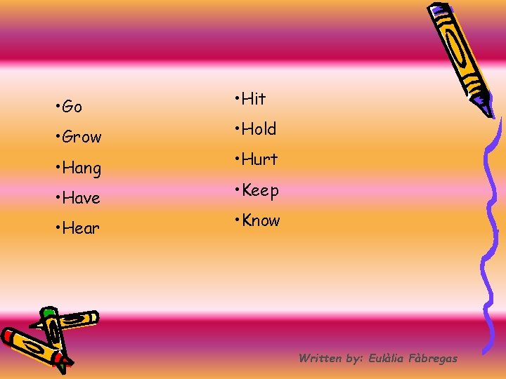  • Go • Grow • Hang • Have • Hear • Hit •