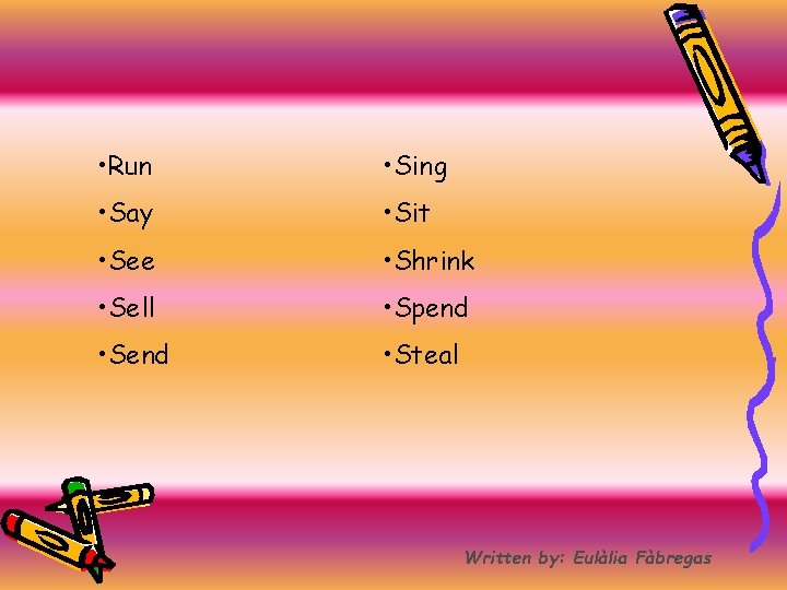  • Run • Sing • Say • Sit • See • Shrink •