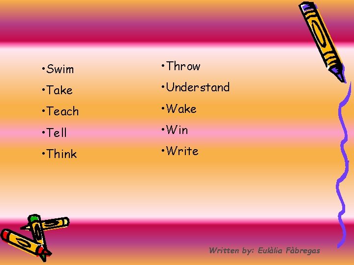  • Swim • Throw • Take • Understand • Teach • Wake •