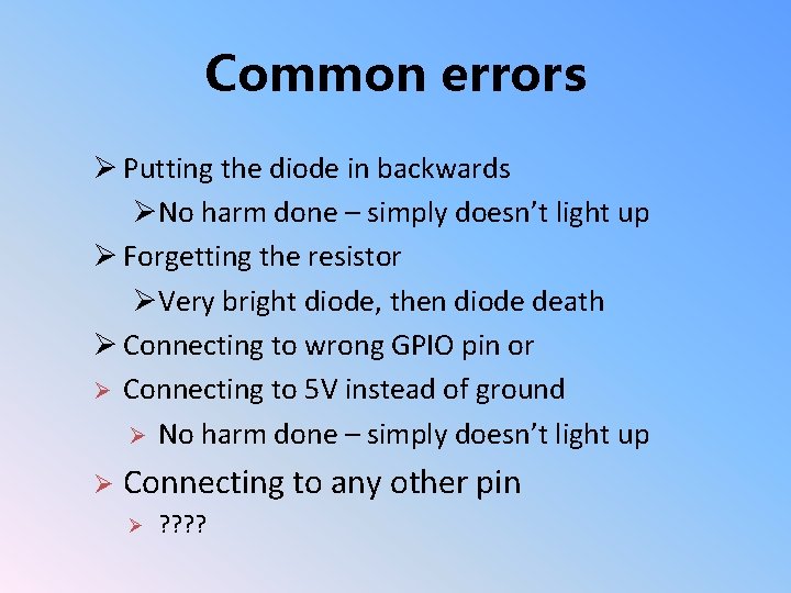 Common errors Ø Putting the diode in backwards ØNo harm done – simply doesn’t