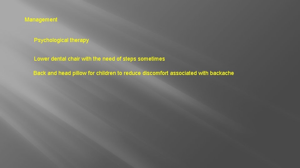 Management Psychological therapy Lower dental chair with the need of steps sometimes Back and