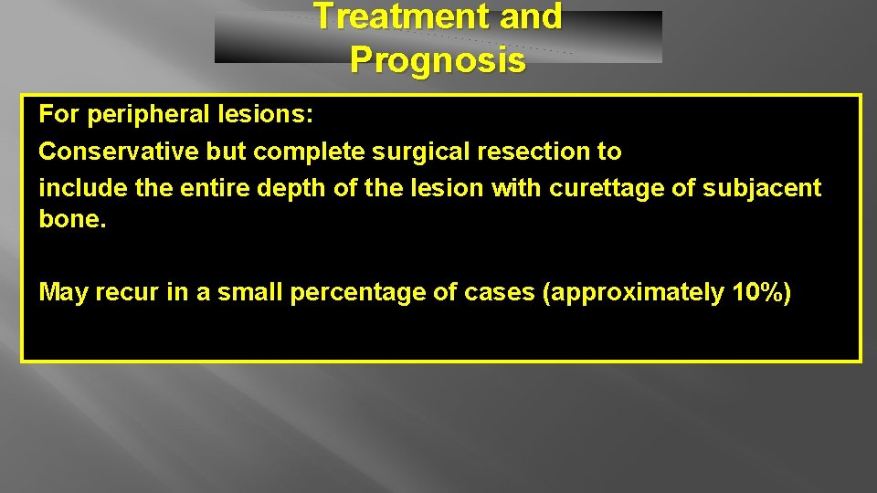 Treatment and Prognosis For peripheral lesions: Conservative but complete surgical resection to include the