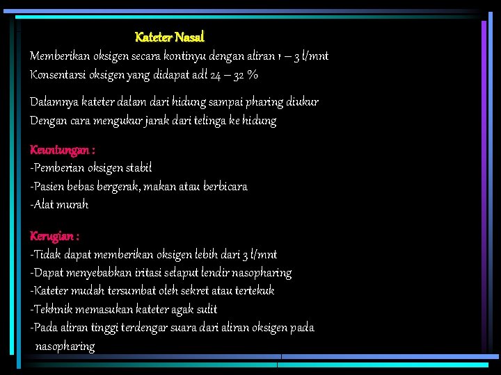 Kateter Nasal Memberikan oksigen secara kontinyu dengan aliran 1 – 3 l/mnt Konsentarsi oksigen
