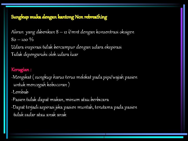 Sungkup muka dengan kantong Non rebreathing Aliran yang diberikan 8 – 12 l/mnt dengan