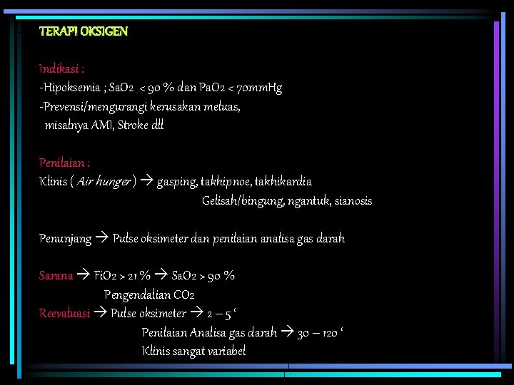 TERAPI OKSIGEN Indikasi : -Hipoksemia ; Sa. O 2 < 90 % dan Pa.