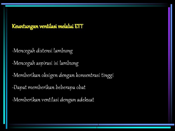 Keuntungan ventilasi melalui ETT -Mencegah distensi lambung -Mencegah aspirasi isi lambung -Memberikan oksigen dengan