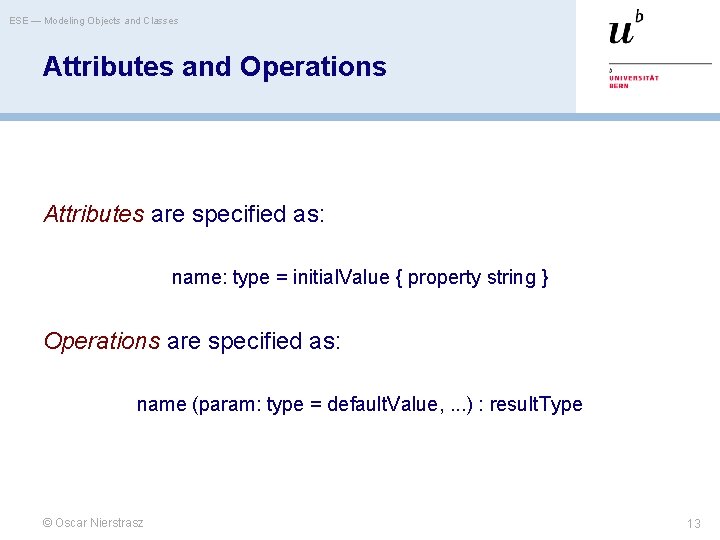 ESE — Modeling Objects and Classes Attributes and Operations Attributes are specified as: name: