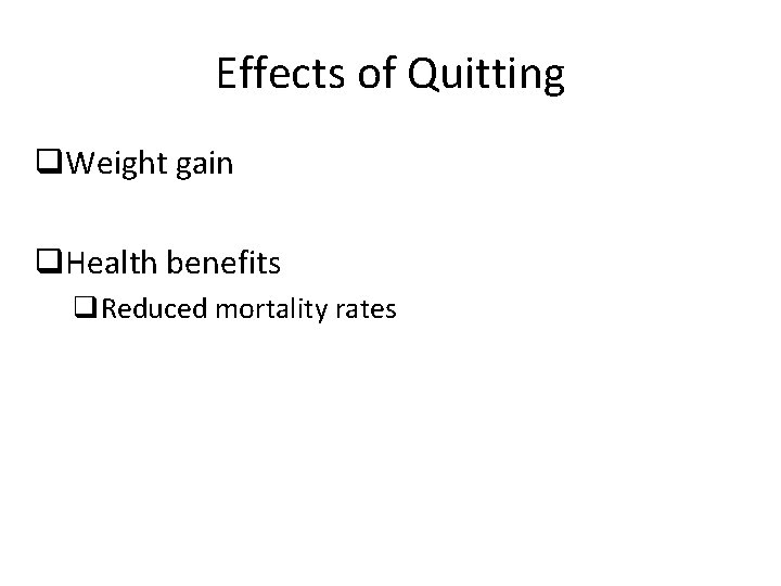 Effects of Quitting q. Weight gain q. Health benefits q. Reduced mortality rates 