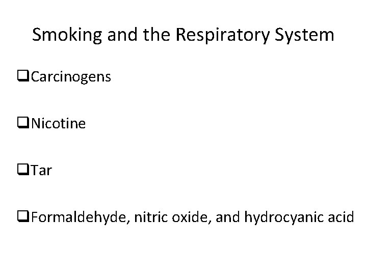 Smoking and the Respiratory System q. Carcinogens q. Nicotine q. Tar q. Formaldehyde, nitric