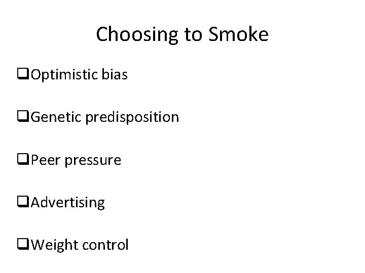 Choosing to Smoke q. Optimistic bias q. Genetic predisposition q. Peer pressure q. Advertising