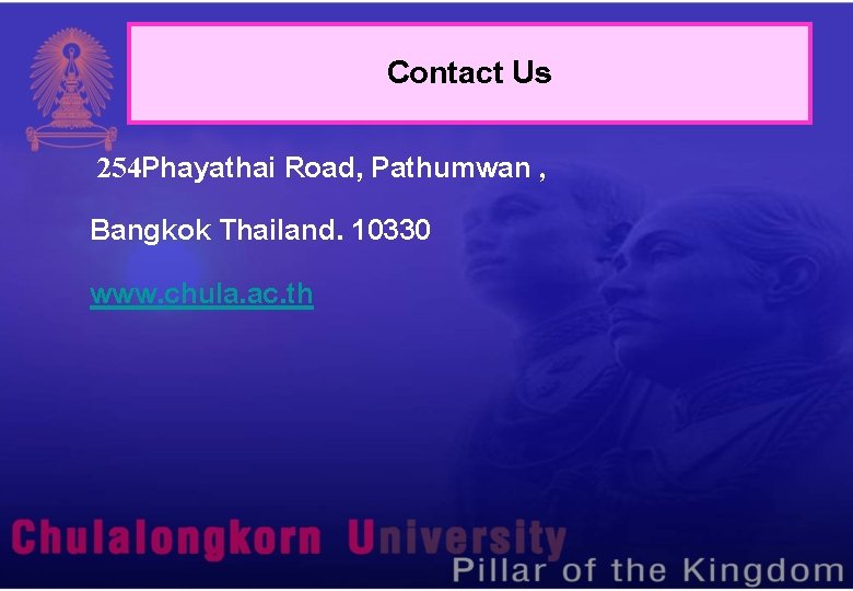 Contact Us 254 Phayathai Road, Pathumwan , Bangkok Thailand. 10330 www. chula. ac. th