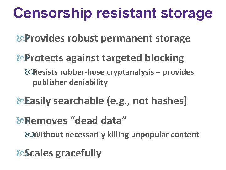 Censorship resistant storage Provides robust permanent storage Protects against targeted blocking Resists rubber-hose cryptanalysis