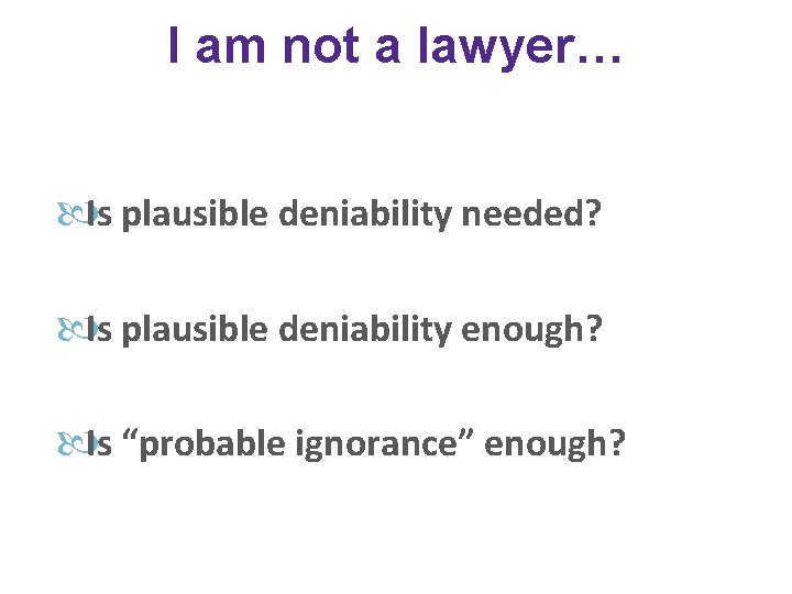I am not a lawyer… Is plausible deniability needed? Is plausible deniability enough? Is