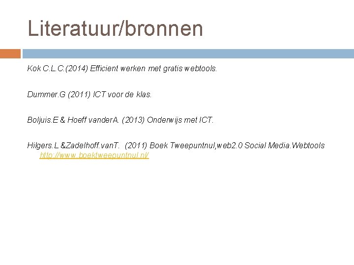 Literatuur/bronnen Kok C. L. C. (2014) Efficient werken met gratis webtools. Dummer. G (2011)