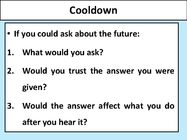 Cooldown • If you could ask about the future: 1. What would you ask?