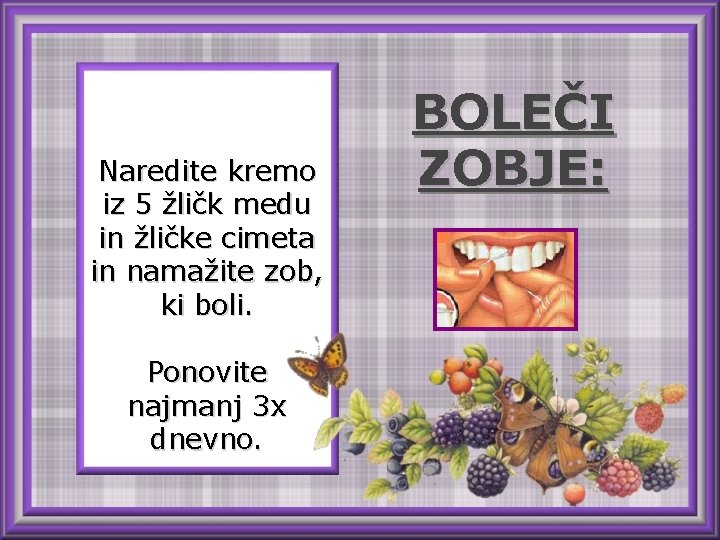 Naredite kremo iz 5 žličk medu in žličke cimeta in namažite zob, ki boli.