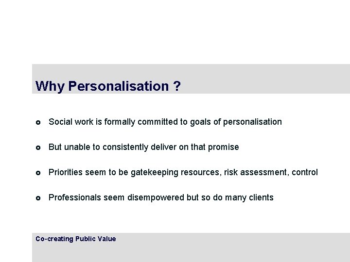 Why Personalisation ? £ Social work is formally committed to goals of personalisation £