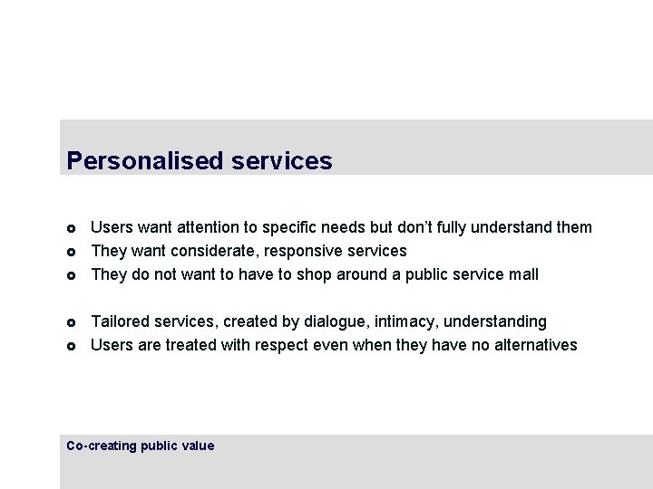 Personalised services £ £ £ Users want attention to specific needs but don’t fully