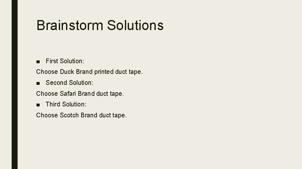 Brainstorm Solutions ■ First Solution: Choose Duck Brand printed duct tape. ■ Second Solution: