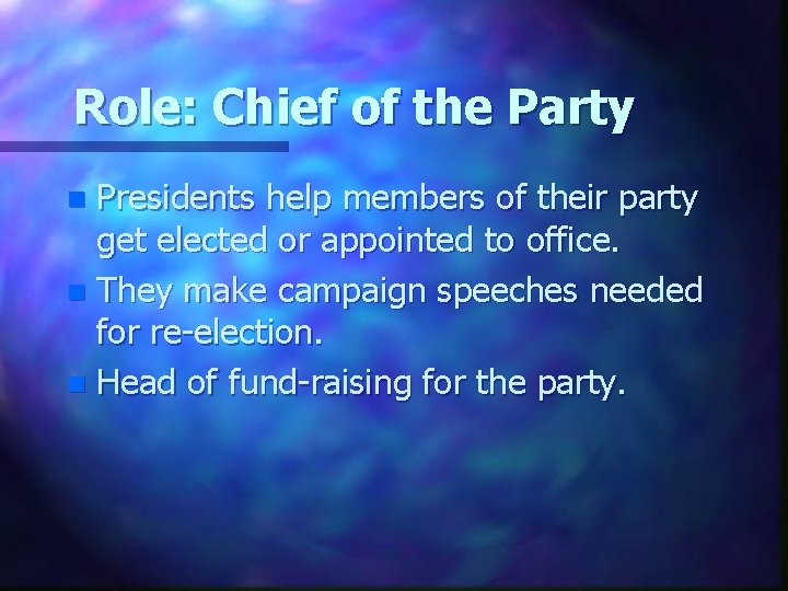 Role: Chief of the Party Presidents help members of their party get elected or