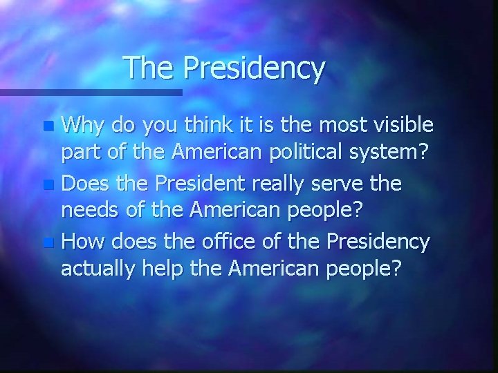 The Presidency Why do you think it is the most visible part of the