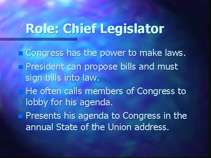 Role: Chief Legislator Congress has the power to make laws. n President can propose