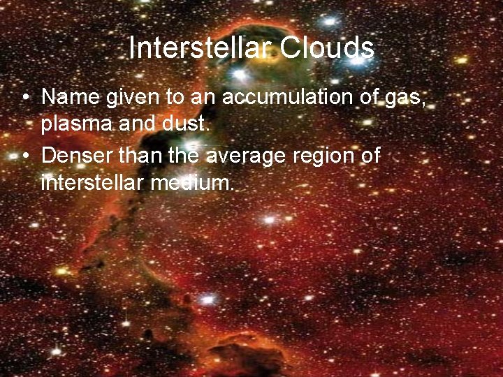 Interstellar Clouds • Name given to an accumulation of gas, plasma and dust. •