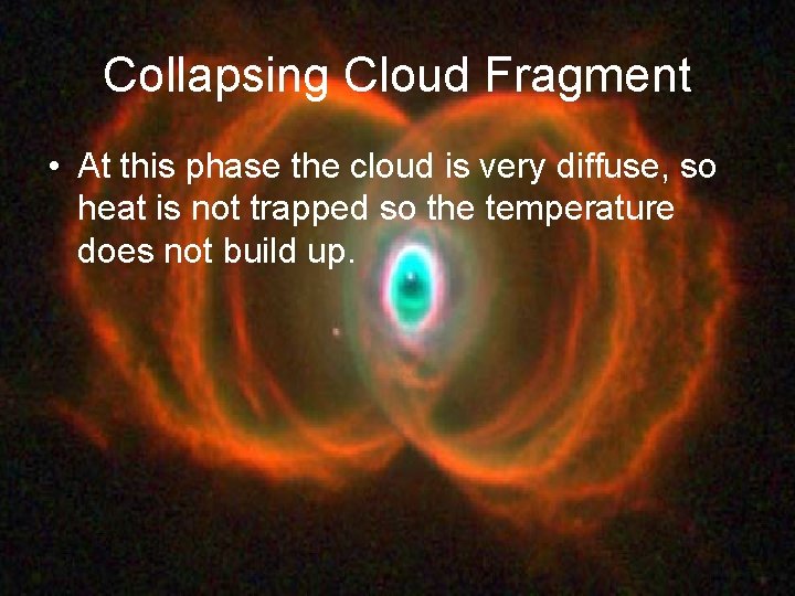 Collapsing Cloud Fragment • At this phase the cloud is very diffuse, so heat