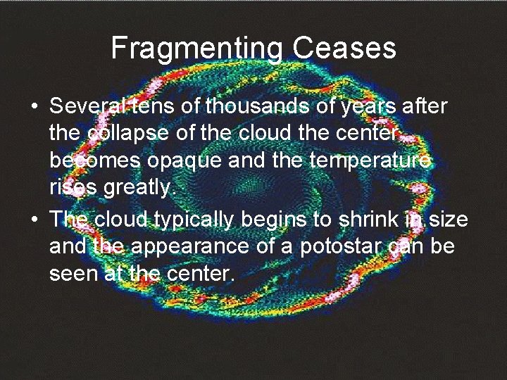Fragmenting Ceases • Several tens of thousands of years after the collapse of the