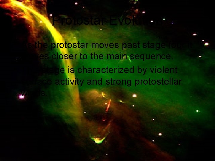 Protostar Evolution • As the protostar moves past stage four it moves closer to