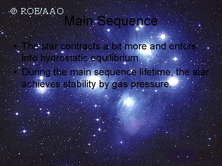 Main Sequence • The star contracts a bit more and enters into hydrostatic equilibrium.