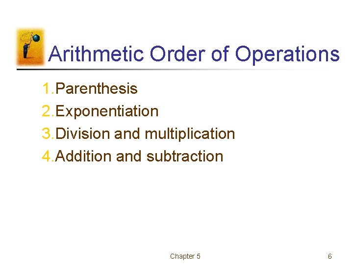 Arithmetic Order of Operations 1. Parenthesis 2. Exponentiation 3. Division and multiplication 4. Addition Arithmetic Order of Operations 1. Parenthesis 2. Exponentiation 3. Division and multiplication 4. Addition