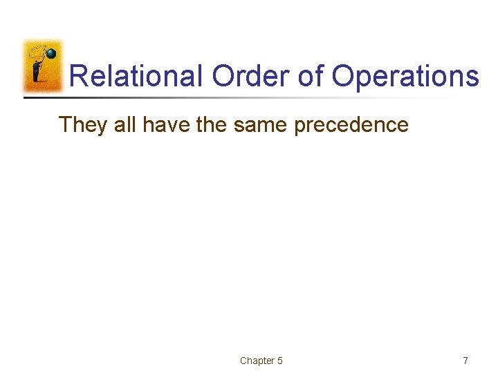 Relational Order of Operations They all have the same precedence Chapter 5 7 Relational Order of Operations They all have the same precedence Chapter 5 7