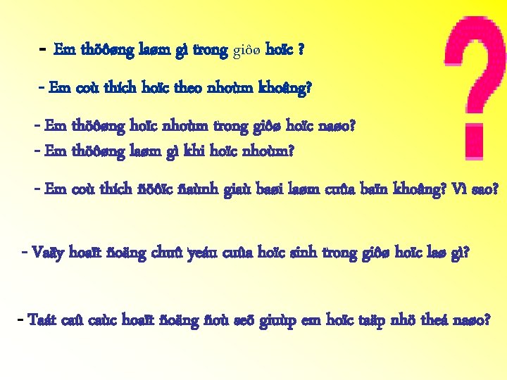 - Em thöôøng laøm gì trong giôø hoïc ? - Em coù thích hoïc