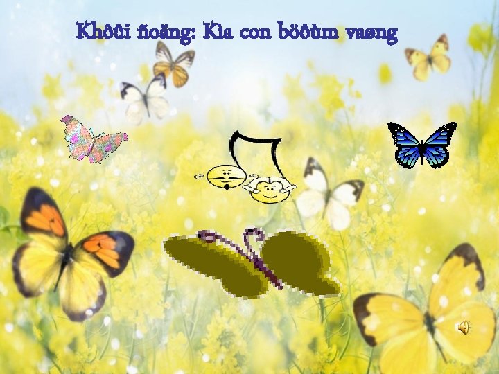 Khôûi ñoäng: Kìa con böôùm vaøng 