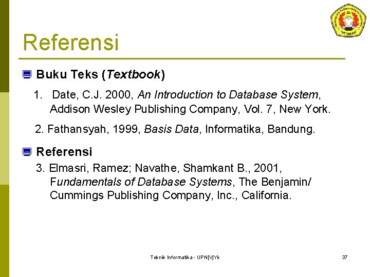 Referensi ¿ Buku Teks (Textbook) 1. Date, C. J. 2000, An Introduction to Database Referensi ¿ Buku Teks (Textbook) 1. Date, C. J. 2000, An Introduction to Database