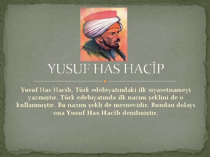 YUSUF HAS HACİP Yusuf Has Hacib, Türk edebiyatındaki ilk siyasetnameyi yazmıştır. Türk edebiyatında ilk