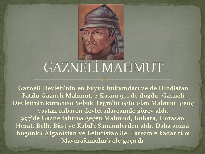 GAZNELİ MAHMUT Gazneli Devleti'nin en büyük hükümdarı ve de Hindistan Fatihi Gazneli Mahmut, 2