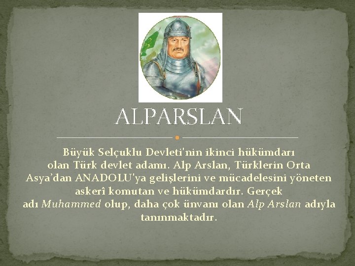 ALPARSLAN Büyük Selçuklu Devleti'nin ikinci hükümdarı olan Türk devlet adamı. Alp Arslan, Türklerin Orta