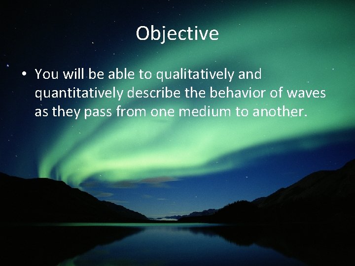 Objective • You will be able to qualitatively and quantitatively describe the behavior of