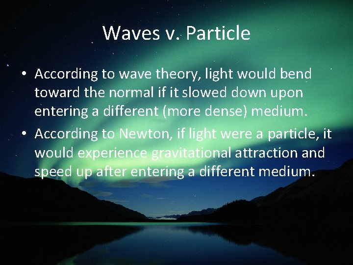 Waves v. Particle • According to wave theory, light would bend toward the normal