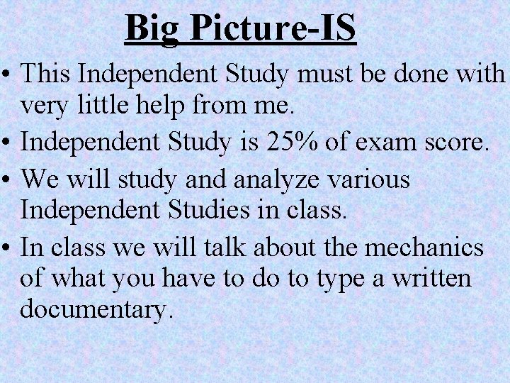 Big Picture-IS • This Independent Study must be done with very little help from