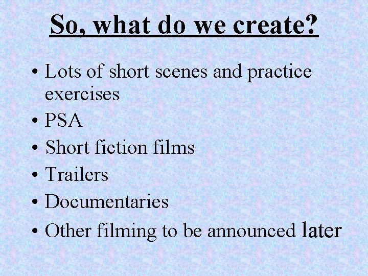 So, what do we create? • Lots of short scenes and practice exercises •