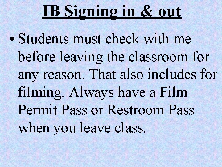 IB Signing in & out • Students must check with me before leaving the